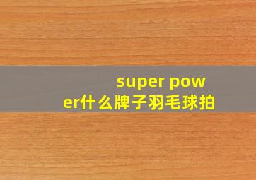 super power什么牌子羽毛球拍